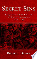 Secret sins : sex, violence and society in Carmarthenshire, 1870-1920 /