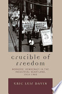 Crucible of freedom workers' democracy in the industrial heartland, 1914-1960 /