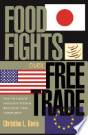 Food fights over free trade how international institutions promote agricultural trade liberalization /