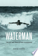 Waterman : the life and times of Duke Kahanamoku /