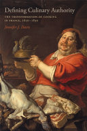Defining culinary authority the transformation of cooking in France, 1650-1830 /