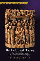 The early Coptic papacy the Egyptian church and its leadership in late antiquity /