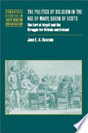 The politics of religion in the age of Mary, Queen of Scots the Earl of Argyll and the struggle for Britain and Ireland /