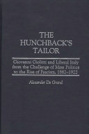 The hunchback's tailor Giovanni Giolitti and liberal Italy from the challenge of mass politics to the rise of fascism, 1882-1922 /
