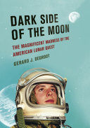 Dark side of the moon the magnificent madness of the American lunar quest /