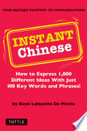 Instant Chinese : how to express 1,000 different ideas with just 100 key words and phrases! /