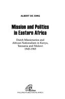 Mission and politics in East Africa : Dutch missionaries and Africa nationalism in Kenya, Tanzania and Malawi /