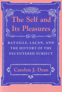 The Self and Its Pleasures : Bataille, Lacan, and the History of the Decentered Subject /