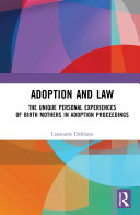 Adoption and law : the unique personal experiences of birth mothers in adoption proceedings /