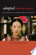 Adapted for the screen the cultural politics of modern Chinese fiction and film /