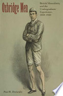 Oxbridge men British masculinity and the undergraduate experience, 1850-1920 /