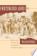 Whitewashed adobe the rise of Los Angeles and the remaking of its Mexican past /