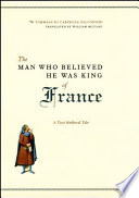 The man who believed he was king of France a true medieval tale /