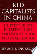 Red capitalists in China the party, private entrepreneurs, and prospects for political change /