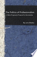 The politics of professionalism a retro-progressive proposal for librarianship /