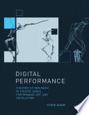 Digital performance a history of new media in theater, dance, performance art, and installation /