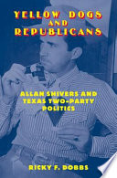 Yellow dogs and Republicans Allan Shivers and Texas two-party politics /