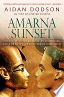 Amarna sunset Nefertiti, Tutankhamun, Ay, Horemheb, and the Egyptian counter-reformation /