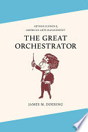 The great orchestrator Arthur Judson and American arts management /