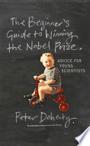 The beginner's guide to winning the Nobel prize a life in science /