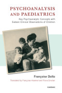 Psychoanalysis and paediatrics key psychoanalytic concepts with sixteen clinical observations of children /