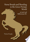 Horse breeds and breeding in the Greco-Persian world : 1st and 2nd millennium BC /