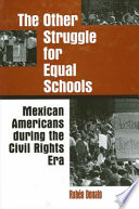 The other struggle for equal schools Mexican Americans during the Civil Rights era /