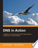 DNS in action a detailed and practical guide to DNS implementation, configuration, and administration /
