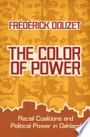The color of power racial coalitions and political power in Oakland /