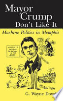 Mayor Crump don't like it machine politics in Memphis /