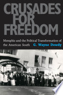 Crusades for freedom Memphis and the political transformation of the American South /