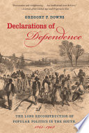 Declarations of dependence the long reconstruction of popular politics in the South, 1861-1908 /