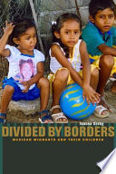 Divided by borders Mexican migrants and their children /