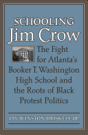 Schooling Jim Crow : the fight for Atlanta's Booker T. Washington High School and the roots of Black protest politics /