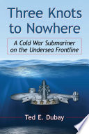 Three knots to nowhere : a Cold War submariner on the undersea frontline /