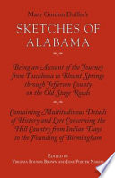 Mary Gordon Duffee's Sketches of Alabama ; being an account of the journey from Tuscaloosa to Blount Springs through Jefferson County on the old stage roads