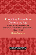 Conflicting Counsels to Confuse the Age : A Documentary Study of Political Economy in Qing China, 1644–1840 /