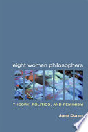 Eight women philosophers theory, politics, and feminism /