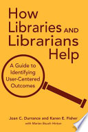 How libraries and librarians help a guide to identifying user-centered outcomes /