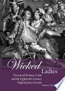 Wicked ladies : provincial women, crime and the eighteenth-century English justice system /
