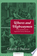 Whores and highwaymen crime and justice in the eighteenth-century Metropolis /