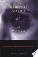 The domestic assault of women psychological and criminal justice perspectives /