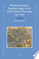 Between empires Brazilian sugar in the early Atlantic economy, 1550-1630 /