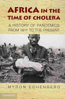 Africa in the time of cholera a history of pandemics from 1817 to the present /