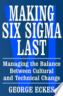 Making Six Sigma last managing the balance between cultural and technical change /
