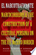 El narcotraficante narcocorridos and the construction of a cultural persona on the U.S.-Mexico border /