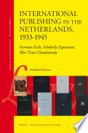 International publishing in the Netherlands, 1933-1945 German exile, scholarly expansion, war-time clandestinity /