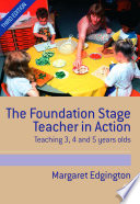 The foundation stage teacher in action teaching 3, 4 and 5 year olds /