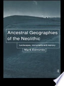 Ancestral geographies of the Neolithic landscapes, monuments and memory /