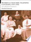 Women in teacher training colleges, 1900-1960 a culture of femininity /